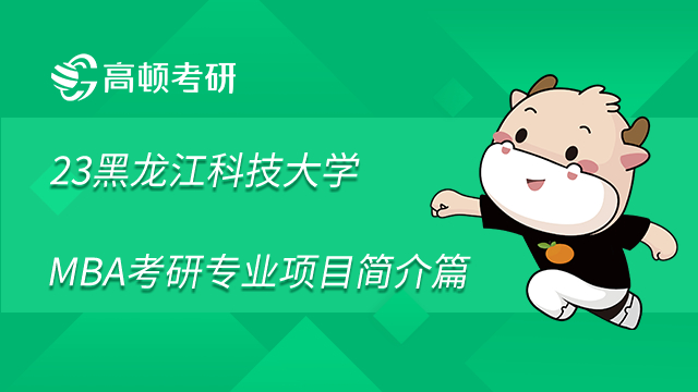 2023黑龍江科技大學(xué)MBA考研專業(yè)項(xiàng)目簡(jiǎn)介篇