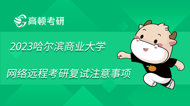 2023哈爾濱商業(yè)大學網(wǎng)絡遠程考研復試注意事項