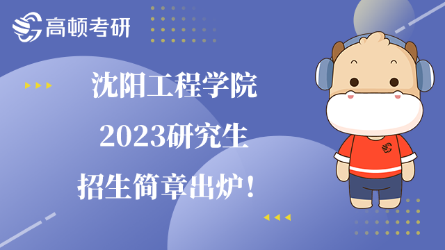 2023沈陽工程學院研究生招生簡章已公布！內含獎學金