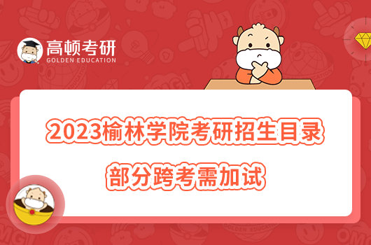 2023榆林學(xué)院考研招生目錄整理！部分跨考需加試