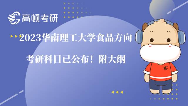 2023華南理工大學(xué)食品方向考研科目已公布!附大綱