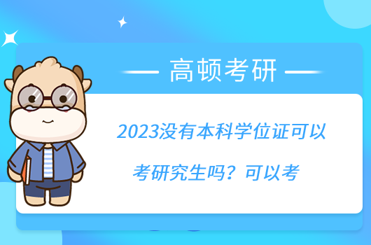2023沒有本科學(xué)位證可以考研究生嗎?可以考