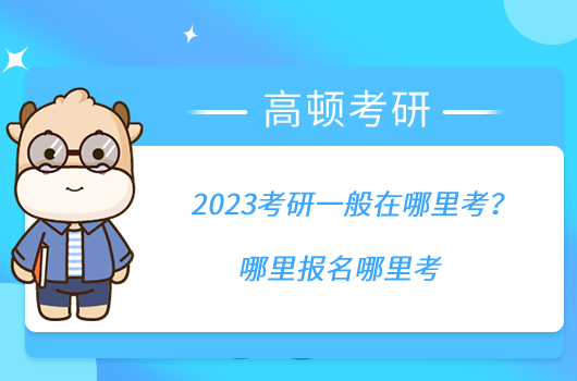 2023考研一般在哪里考？哪里報(bào)名哪里考