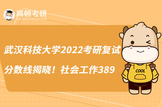 武漢科技大學2022考研復試分數(shù)線揭曉！社會工作389
