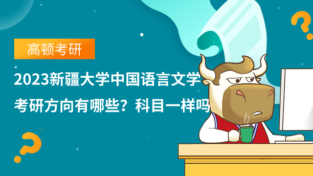 2023新疆大學(xué)中國語言文學(xué)考研方向有哪些？科目一樣嗎？
