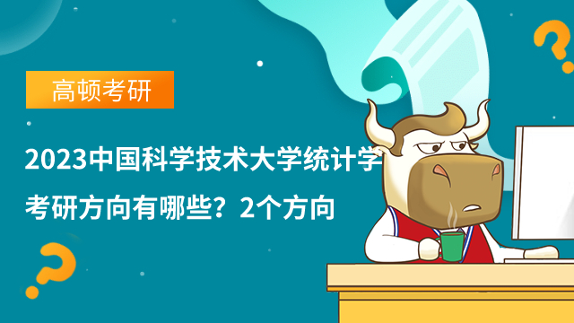 2023中國科學(xué)技術(shù)大學(xué)統(tǒng)計(jì)學(xué)考研方向有哪些？2個方向