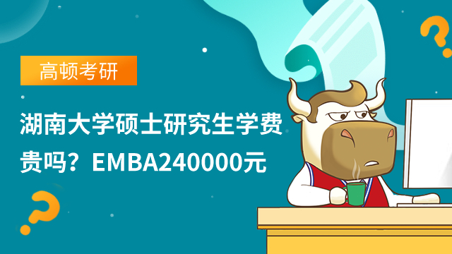 湖南大學碩士研究生學費貴嗎？EMBA240000元