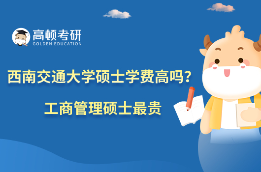西南交通大學(xué)碩士學(xué)費(fèi)高嗎？工商管理碩士最貴
