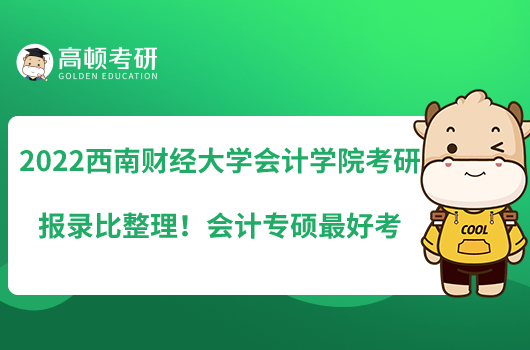 2022西南財(cái)經(jīng)大學(xué)會(huì)計(jì)學(xué)院考研報(bào)錄比整理！會(huì)計(jì)專碩最好考