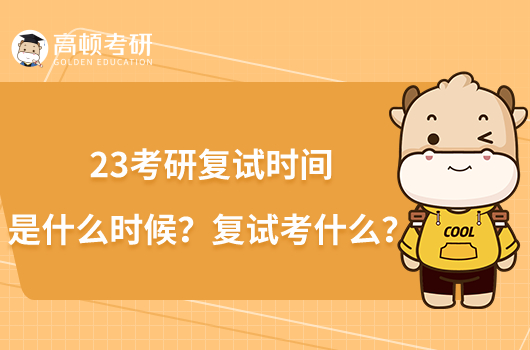 23考研復(fù)試時(shí)間是什么時(shí)候？復(fù)試考什么？