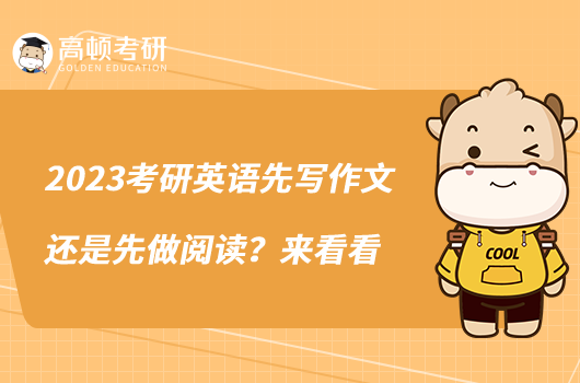 2023考研英語(yǔ)先寫作文還是先做閱讀？來(lái)看看
