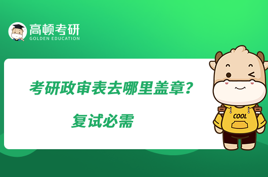 考研政審表去哪里蓋章？復試必需