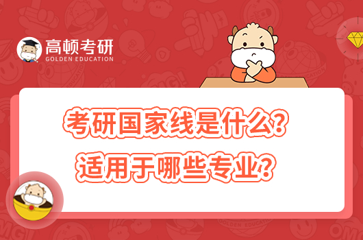 考研國(guó)家線是什么？適用于哪些專業(yè)？