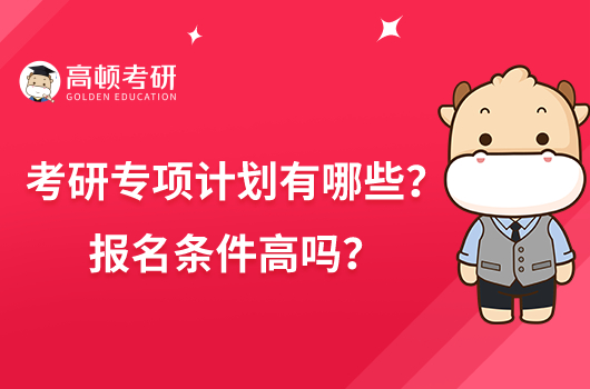 考研專項(xiàng)計(jì)劃有哪些？報(bào)名條件高嗎？