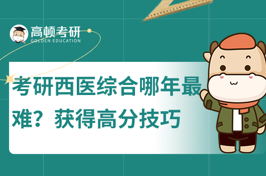 考研西醫(yī)綜合哪一年最難？獲得高分技巧