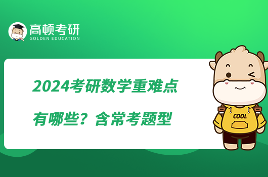 2024考研數(shù)學(xué)重難點(diǎn)有哪些？含?？碱}型