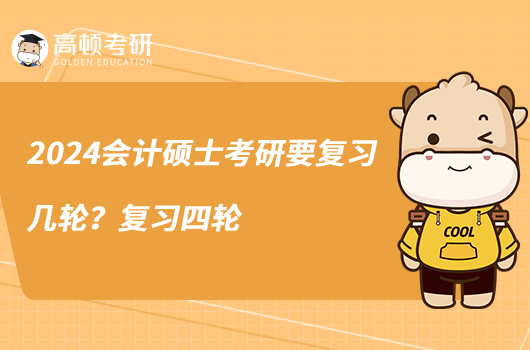 2024會計碩士考研要復習幾輪？復習四輪