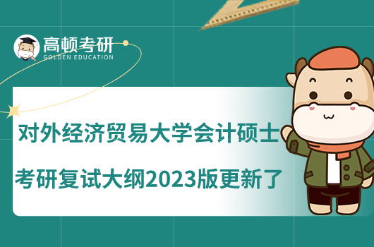 對(duì)外經(jīng)濟(jì)貿(mào)易大學(xué)會(huì)計(jì)碩士考研復(fù)試大綱2023版更新了