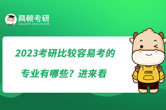 2023考研比較容易考的專(zhuān)業(yè)有哪些？進(jìn)來(lái)看