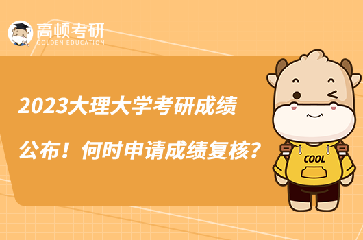 2023大理大學考研成績公布！何時申請成績復核？