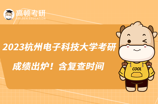 2023杭州電子科技大學(xué)考研成績出爐！含復(fù)查時間