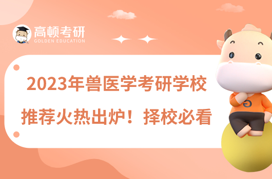 2023年獸醫(yī)學(xué)考研學(xué)校推薦火熱出爐！擇校必看