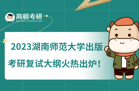 2023湖南師范大學(xué)出版考研復(fù)試大綱火熱出爐！備考必看