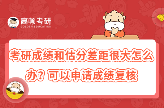 考研成績(jī)和估分差距很大怎么辦？可以申請(qǐng)成績(jī)復(fù)核
