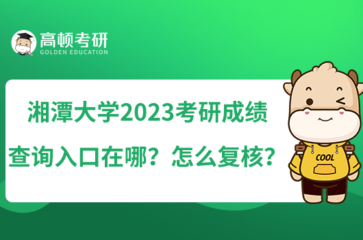 湘潭大學2023考研成績查詢入口在哪？怎么復核？