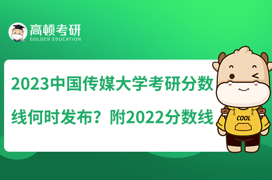 2023中國(guó)傳媒大學(xué)考研分?jǐn)?shù)線何時(shí)發(fā)布？附2022分?jǐn)?shù)線