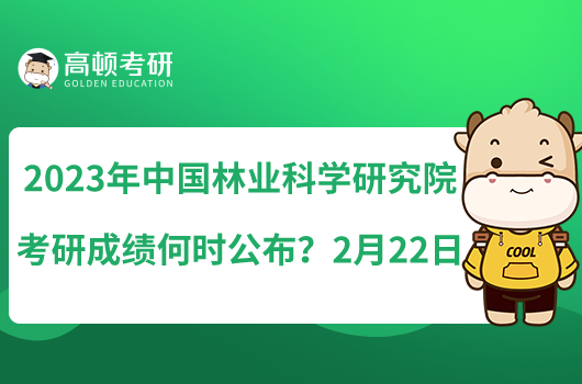 2023年中國林業(yè)科學(xué)研究院考研成績何時公布？2月22日