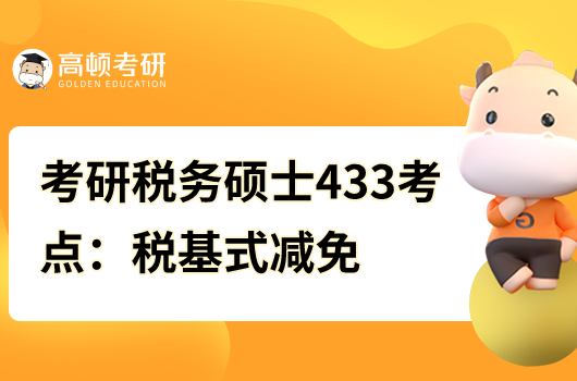 考研稅務(wù)碩士433核心考點:稅基式減免