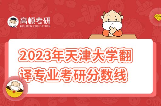 2023年天津大學(xué)翻譯專業(yè)考研分?jǐn)?shù)線