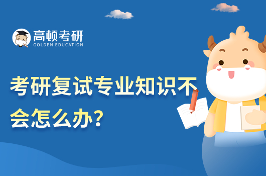 考研復(fù)試專(zhuān)業(yè)知識(shí)不會(huì)怎么辦？