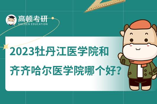 2023牡丹江醫(yī)學院怎么樣？和齊齊哈爾醫(yī)學院相比呢？