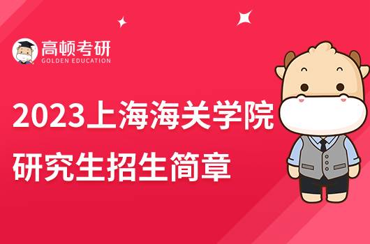 2023上海海關(guān)學(xué)院研究生招生簡章發(fā)布！擬招250人
