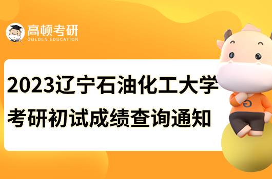 2023遼寧石油化工大學(xué)考研初試成績查詢通知公布！速看