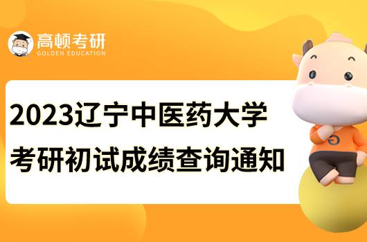 2023遼寧中醫(yī)藥大學(xué)考研初試成績查詢通知已出！點(diǎn)擊查看