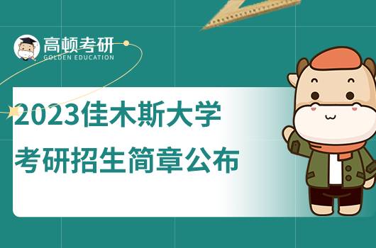 2023佳木斯大學(xué)考研招生簡(jiǎn)章公布！點(diǎn)擊查看