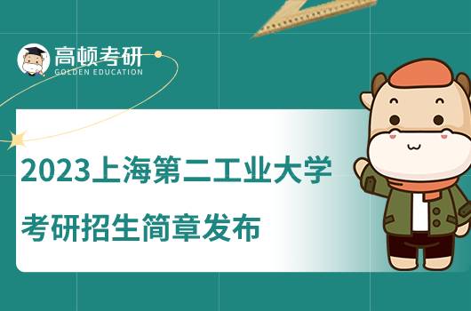 2023上海第二工業(yè)大學(xué)考研招生簡章公布！點(diǎn)擊查看