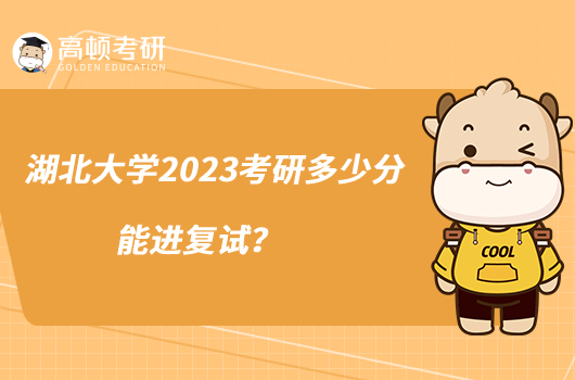 湖北大學2023考研多少分能進復試？