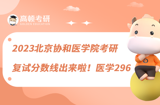 2023北京協(xié)和醫(yī)學院考研復試分數(shù)線出來啦！醫(yī)學296