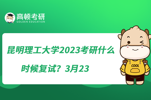 昆明理工大學(xué)2023考研什么時候復(fù)試？3月23