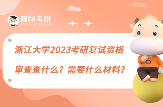 浙江大學(xué)2023考研復(fù)試資格審查查什么？需要什么材料？