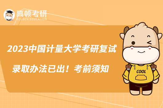 2023中國(guó)計(jì)量大學(xué)考研復(fù)試錄取辦法已出！考前須知