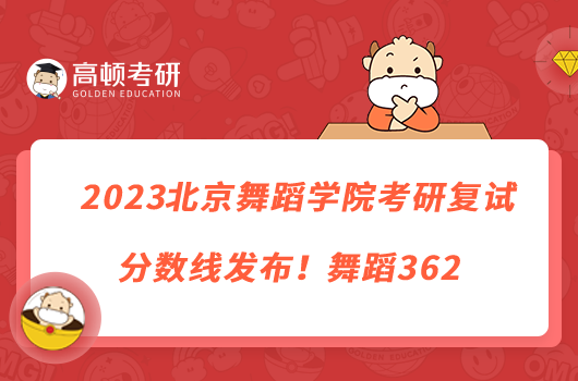 2023北京舞蹈學(xué)院考研復(fù)試分?jǐn)?shù)線發(fā)布！舞蹈362
