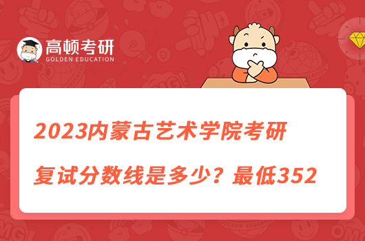 2023內(nèi)蒙古藝術(shù)學(xué)院考研復(fù)試分?jǐn)?shù)線是多少？最低352