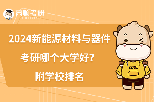 2024新能源材料與器件考研哪個(gè)大學(xué)好？附學(xué)校排名
