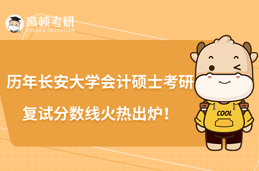歷年長安大學(xué)會計(jì)碩士考研復(fù)試分?jǐn)?shù)線火熱出爐！