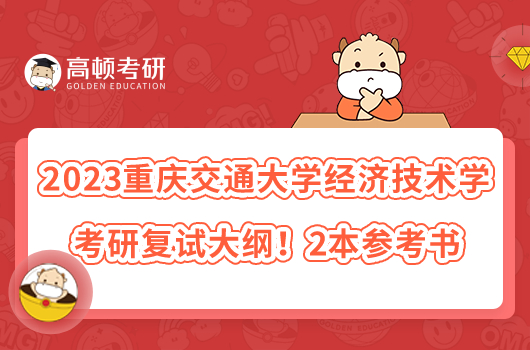 2023重慶交通大學(xué)經(jīng)濟(jì)技術(shù)學(xué)考研復(fù)試大綱!2本參考書(shū)